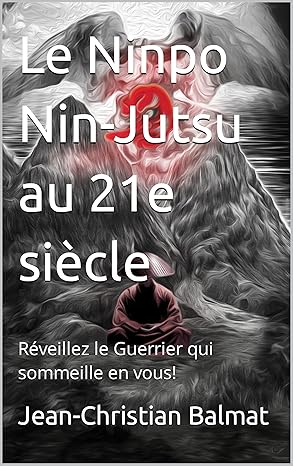 Le Ninpo Nin-Jutsu au 21e siècle - Réveillez le Guerrier qui sommeille en vous!